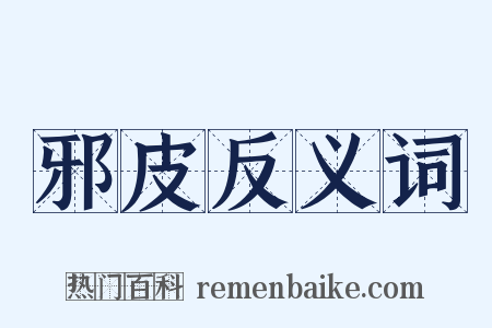 邪皮反义词是什么意思的图片